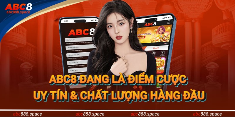 ABC8 đang là điểm cược uy tín & chất lượng hàng đầu