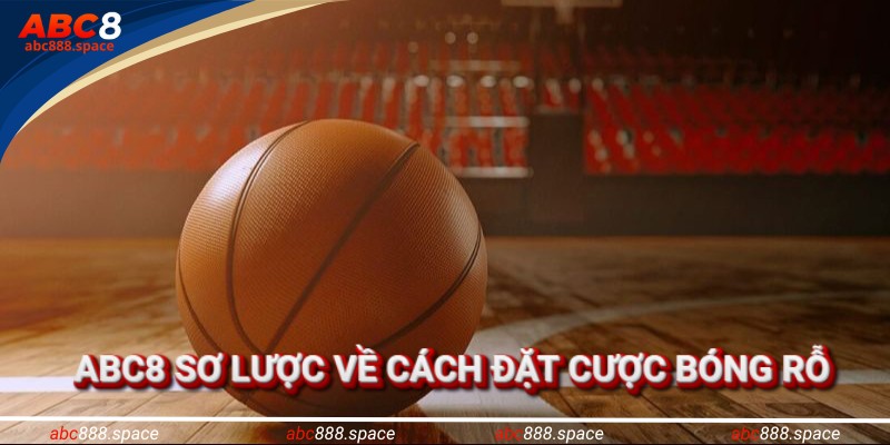 ABC8 sơ lược về cách đặt cược bóng rổ