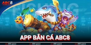 App Bắn Cá 5 Sao Miễn Phí - Kiếm Thưởng ABC8 Cực Dễ Dàng