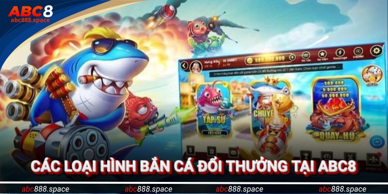 Các loại hình bắn cá đổi thưởng tại Abc8