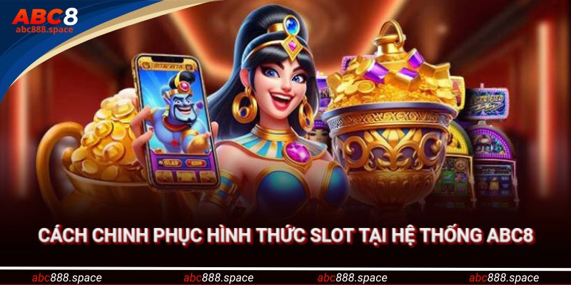 Cách chinh phục hình thức slot tại hệ thống ABC8