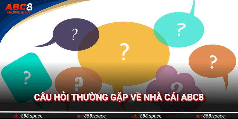 Câu hỏi thường gặp ABC8 chính là tổng hợp list thông tin về nhà cái