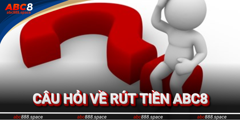 Câu hỏi về rút tiền Abc8