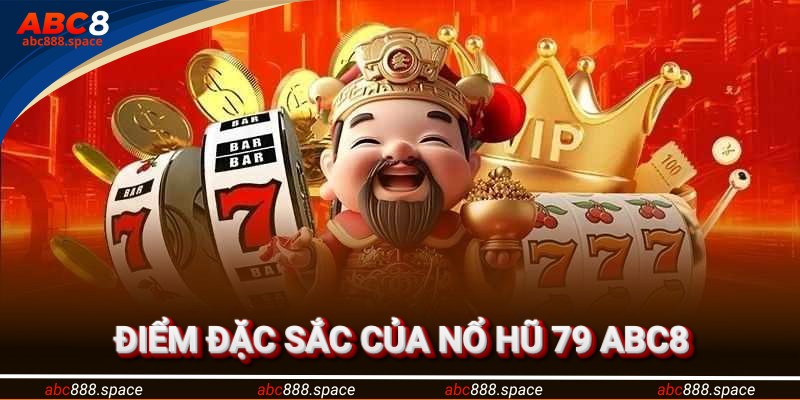 Khám phá các điểm nổi bật chỉ có tại nổ hũ 79 