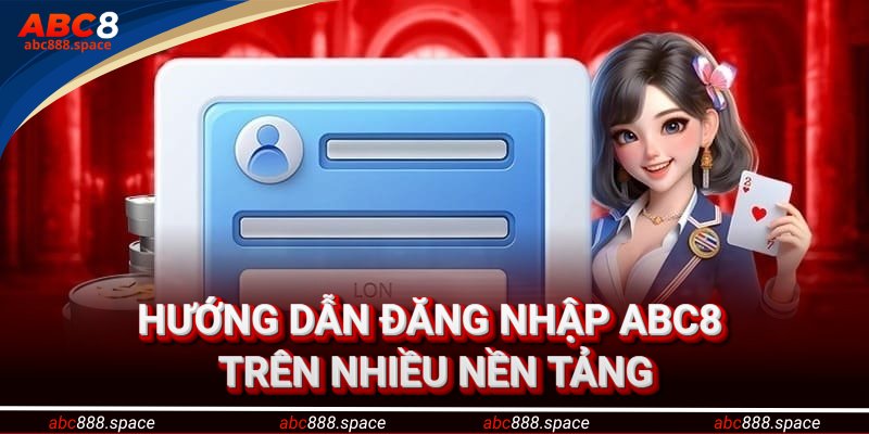 Hướng dẫn đăng nhập ABC8 trên nhiều nền tảng