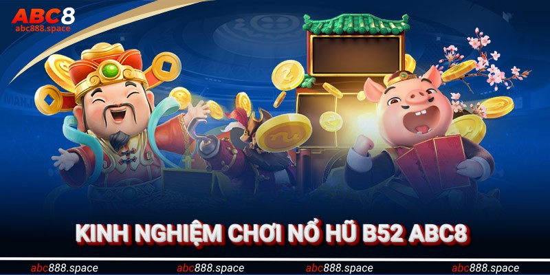 Nắm bắt mẹo chuyên gia nổ hũ B52 giúp trúng Jackpot