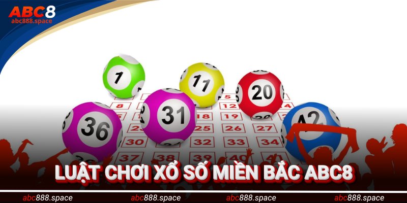 Nắm rõ luật xổ số miền Bắc để gia tăng cơ hội trúng giải