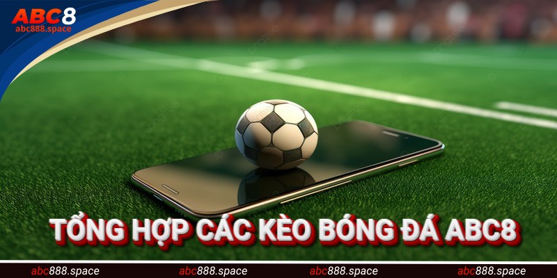 Tổng hợp các kèo bóng đá ABC8 
