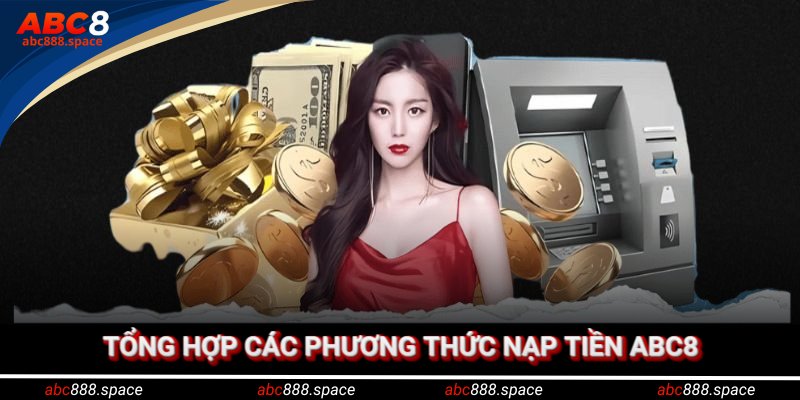 Tổng hợp các phương thức nạp tiền ABC8 dành cho người mới nhập môn