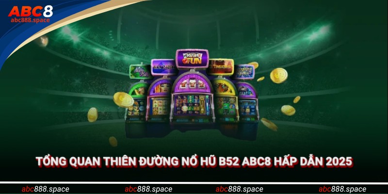 Tổng quan thiên đường nổ hũ B52 hấp dẫn 2025