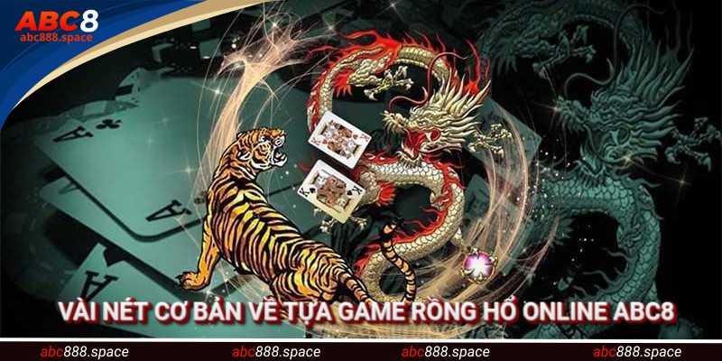 Vài nét cơ bản về tựa game rồng hổ online